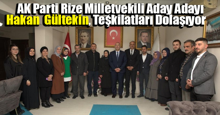 AK Parti Rize Milletvekili Aday Adayı Gültekin, Teşkilatları Dolaşıyor