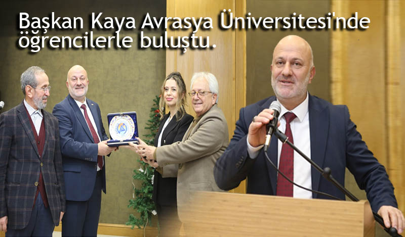 Başkan Kaya Avrasya Üniversitesi'nde öğrencilerle buluştu. 