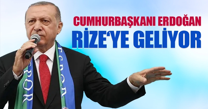 Cumhurbaşkanı Erdoğan Rize'ye geliyor