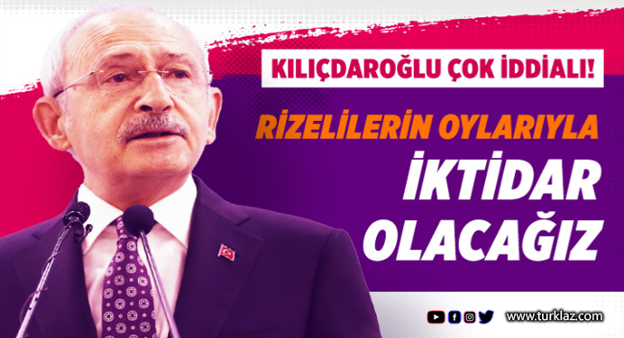 Kılıçdaroğlu:iktidar olacağız, Rizelilerin oylarıyla 