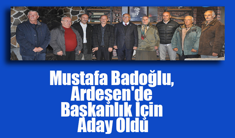 Mustafa Badoğlu, Ardeşen'de Başkanlık İçin Aday Oldu