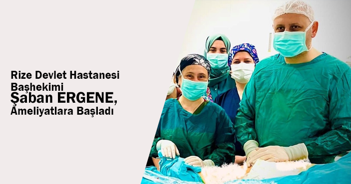 Rize Devlet Hastanesi Başhekimi Şaban ERGENE, Ameliyata Başladı