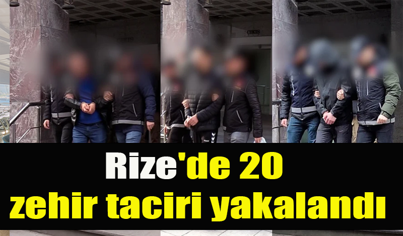Rize'de 20 zehir taciri yakalandı